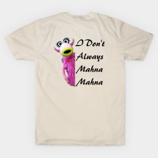 I Don't Always Mahna Mahna T-Shirt